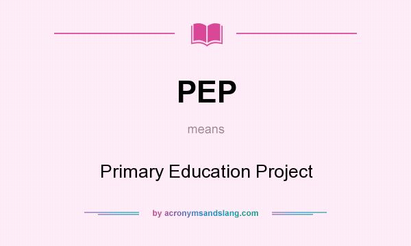 What does PEP mean? It stands for Primary Education Project