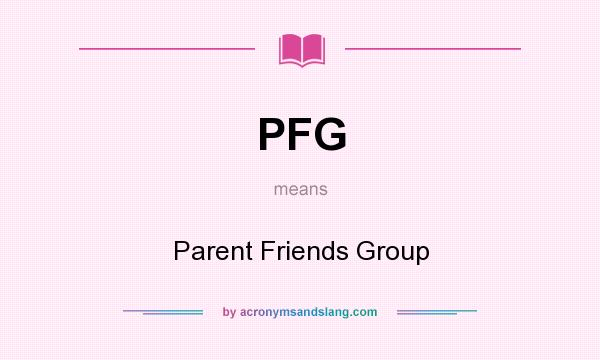 What does PFG mean? It stands for Parent Friends Group