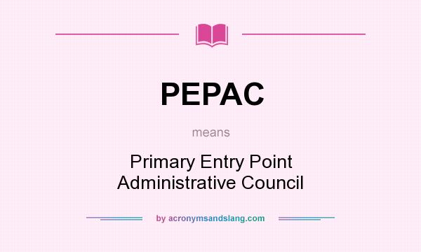 What does PEPAC mean? It stands for Primary Entry Point Administrative Council