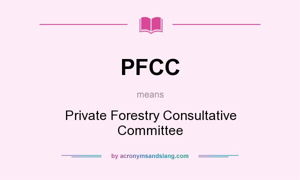 What does PFCC mean? It stands for Private Forestry Consultative Committee
