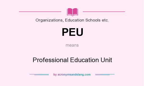 What does PEU mean? It stands for Professional Education Unit