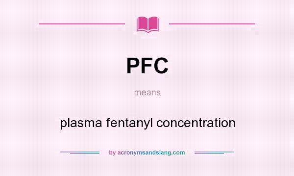 What does PFC mean? It stands for plasma fentanyl concentration