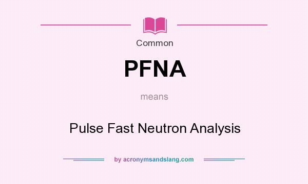 What does PFNA mean? It stands for Pulse Fast Neutron Analysis