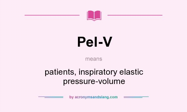 What does Pel-V mean? It stands for patients, inspiratory elastic pressure-volume