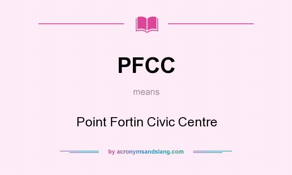 What does PFCC mean? It stands for Point Fortin Civic Centre