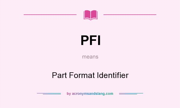 What does PFI mean? It stands for Part Format Identifier