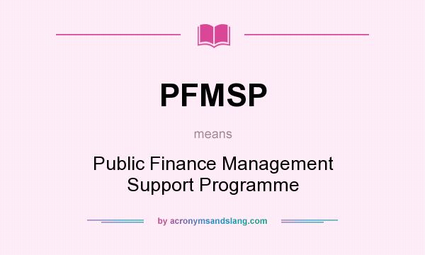 What does PFMSP mean? It stands for Public Finance Management Support Programme