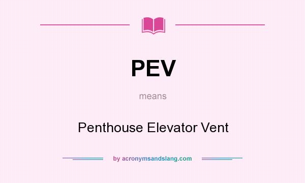 What does PEV mean? It stands for Penthouse Elevator Vent