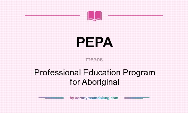 What does PEPA mean? It stands for Professional Education Program for Aboriginal