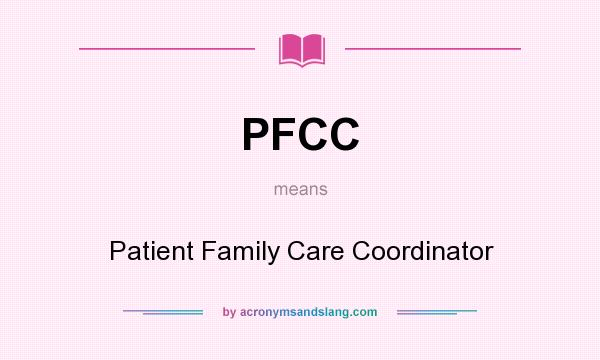 What does PFCC mean? It stands for Patient Family Care Coordinator