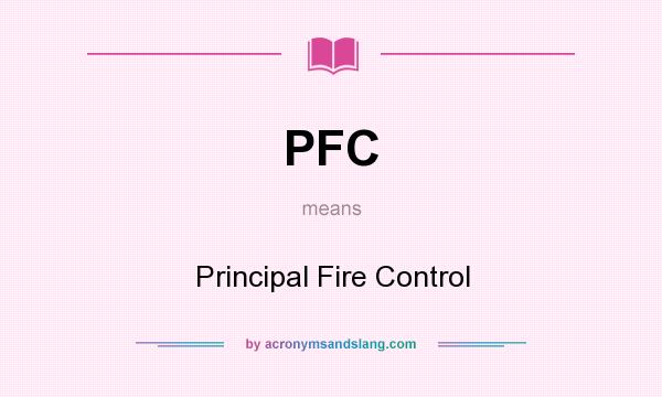 What does PFC mean? It stands for Principal Fire Control