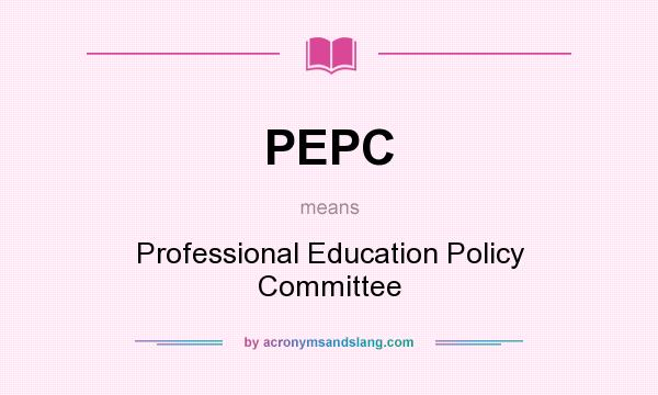 What does PEPC mean? It stands for Professional Education Policy Committee