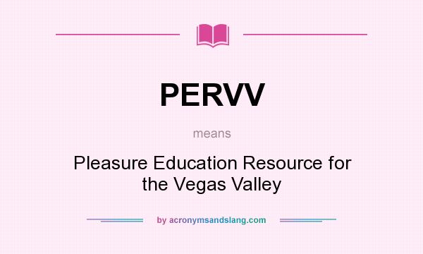 What does PERVV mean? It stands for Pleasure Education Resource for the Vegas Valley