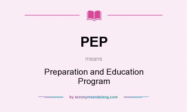 What does PEP mean? It stands for Preparation and Education Program