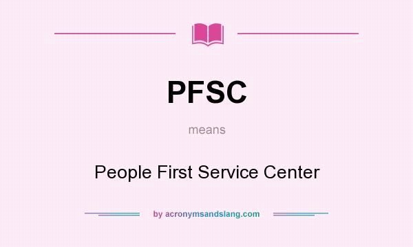 What does PFSC mean? It stands for People First Service Center