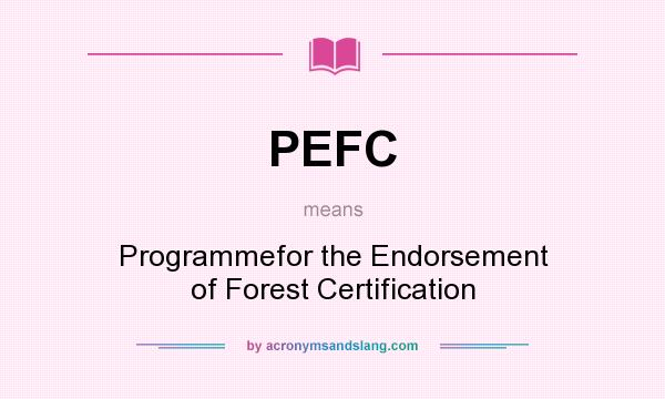 What does PEFC mean? It stands for Programmefor the Endorsement of Forest Certification