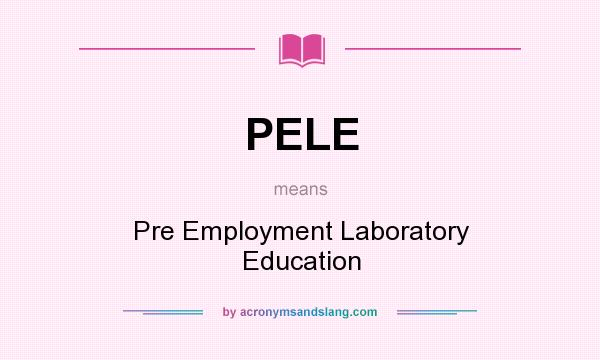 What does PELE mean? It stands for Pre Employment Laboratory Education