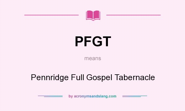 What does PFGT mean? It stands for Pennridge Full Gospel Tabernacle