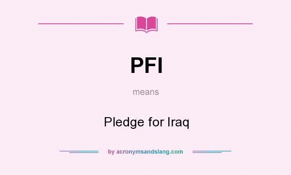 What does PFI mean? It stands for Pledge for Iraq