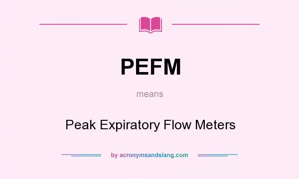 What does PEFM mean? It stands for Peak Expiratory Flow Meters