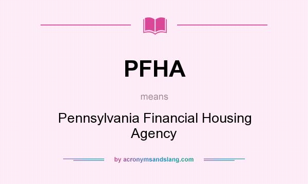 What does PFHA mean? It stands for Pennsylvania Financial Housing Agency