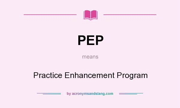 What does PEP mean? It stands for Practice Enhancement Program