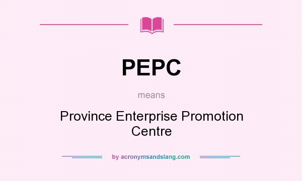 What does PEPC mean? It stands for Province Enterprise Promotion Centre