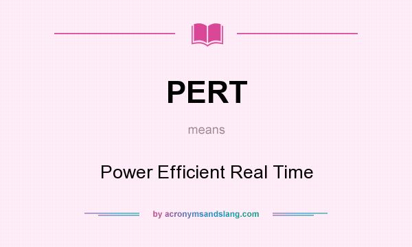 What does PERT mean? It stands for Power Efficient Real Time
