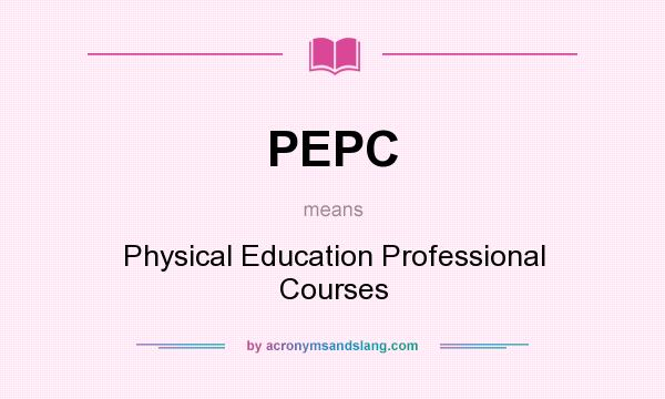What does PEPC mean? It stands for Physical Education Professional Courses