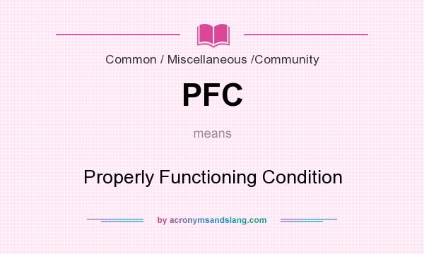What does PFC mean? It stands for Properly Functioning Condition