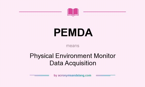 What does PEMDA mean? It stands for Physical Environment Monitor Data Acquisition