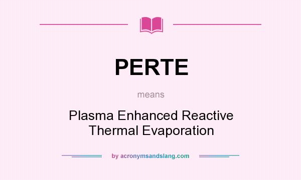 What does PERTE mean? It stands for Plasma Enhanced Reactive Thermal Evaporation