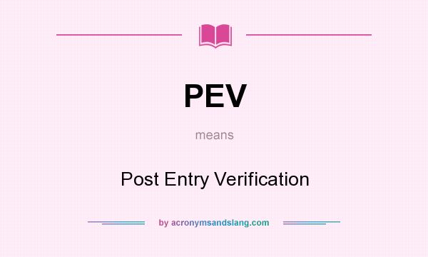 What does PEV mean? It stands for Post Entry Verification