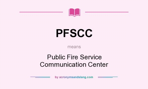 What does PFSCC mean? It stands for Public Fire Service Communication Center