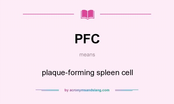 What does PFC mean? It stands for plaque-forming spleen cell