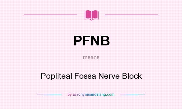 What does PFNB mean? It stands for Popliteal Fossa Nerve Block
