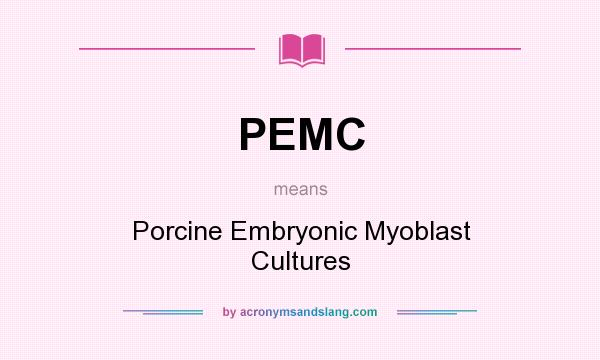 What does PEMC mean? It stands for Porcine Embryonic Myoblast Cultures