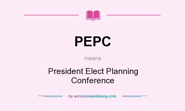 What does PEPC mean? It stands for President Elect Planning Conference