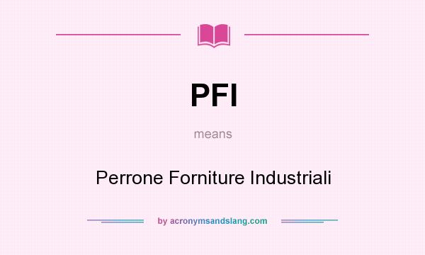 What does PFI mean? It stands for Perrone Forniture Industriali