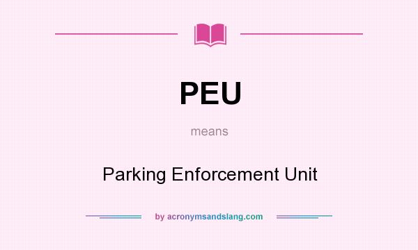 What does PEU mean? It stands for Parking Enforcement Unit