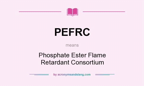 What does PEFRC mean? It stands for Phosphate Ester Flame Retardant Consortium