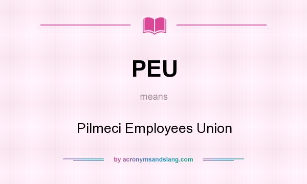 What does PEU mean? It stands for Pilmeci Employees Union