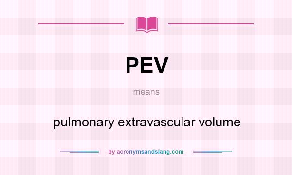 What does PEV mean? It stands for pulmonary extravascular volume