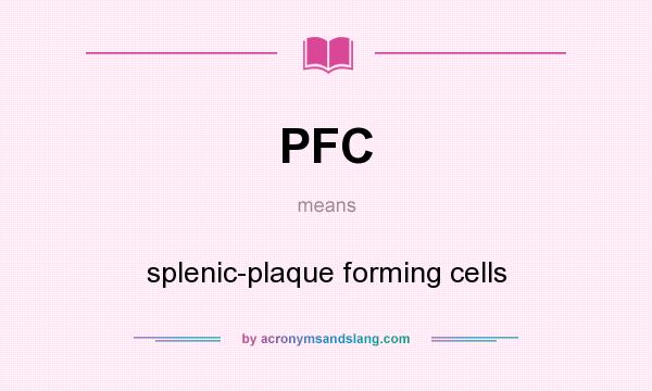 What does PFC mean? It stands for splenic-plaque forming cells