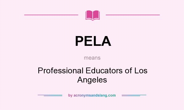 What does PELA mean? It stands for Professional Educators of Los Angeles