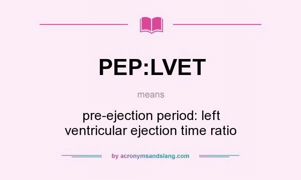 What does PEP:LVET mean? It stands for pre-ejection period: left ventricular ejection time ratio