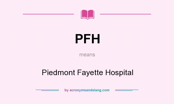 What does PFH mean? It stands for Piedmont Fayette Hospital