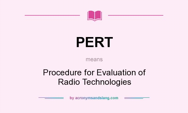 What does PERT mean? It stands for Procedure for Evaluation of Radio Technologies