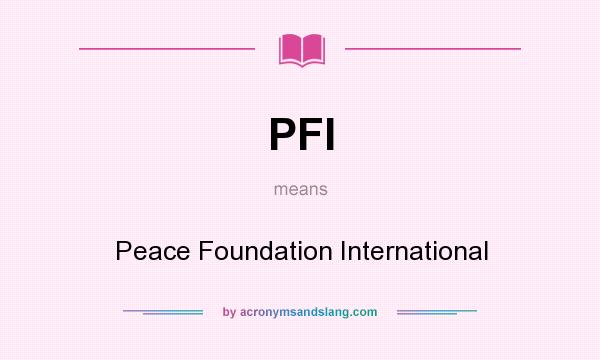 What does PFI mean? It stands for Peace Foundation International