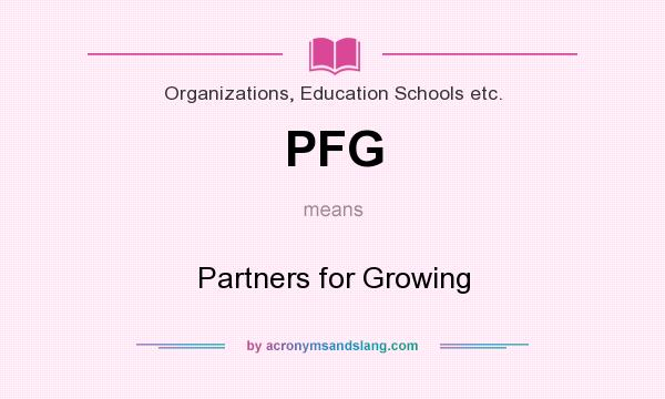 What does PFG mean? It stands for Partners for Growing